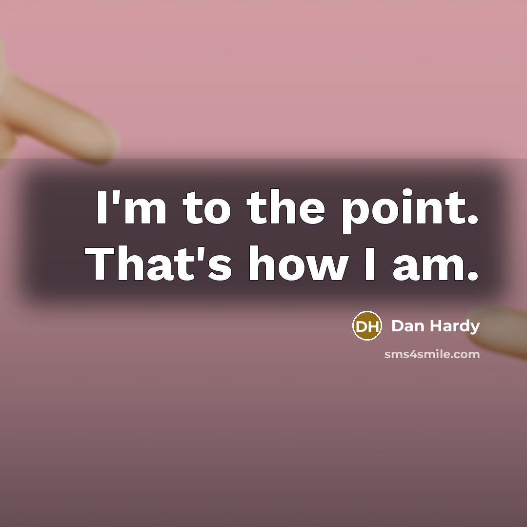 “I'm to the point. That's how I am.” quote by Dan Hardy