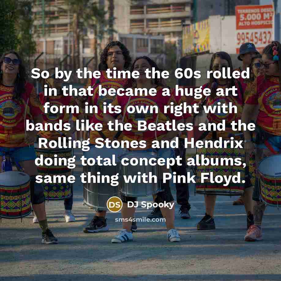 “So by the time the 60s rolled in that became a huge art form in its own right with bands like the Beatles and the Rolling Stones and Hendrix doing total concept albums, same thing with Pink Floyd.” quote by DJ Spooky