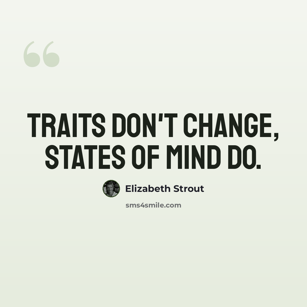 “Traits don't change, states of mind do.” quote by Elizabeth Strout