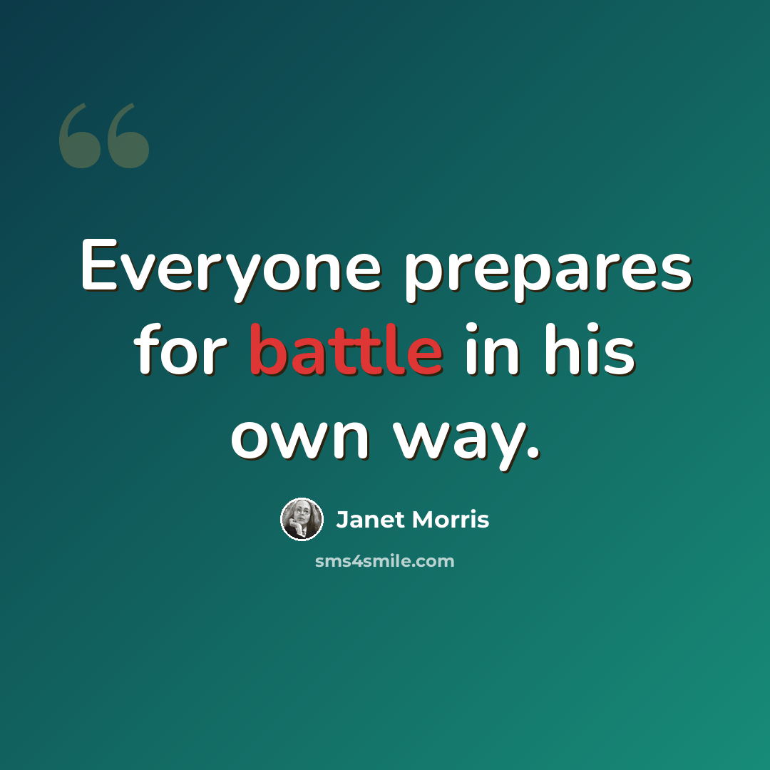 “Everyone prepares for battle in his own way.” quote by Janet Morris