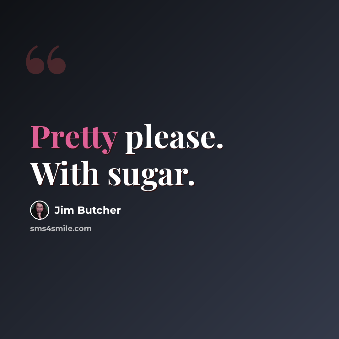 “Pretty please. With sugar.” quote by Jim Butcher