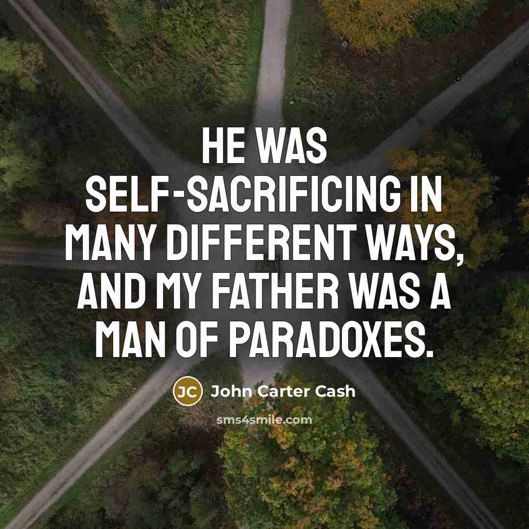 “He was self-sacrificing in many different ways, and my father was a man of paradoxes.” quote by John Carter Cash
