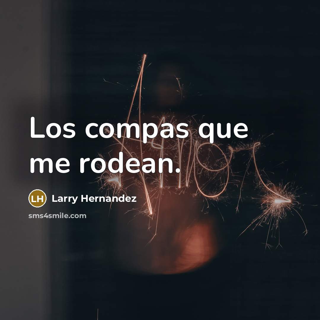 “Los compas que me rodean.” quote by Larry Hernandez