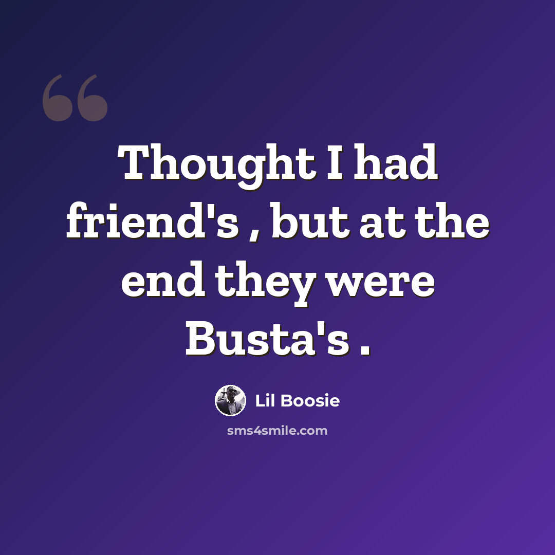 “Thought I had friend's , but at the end they were Busta's .” quote by Lil Boosie