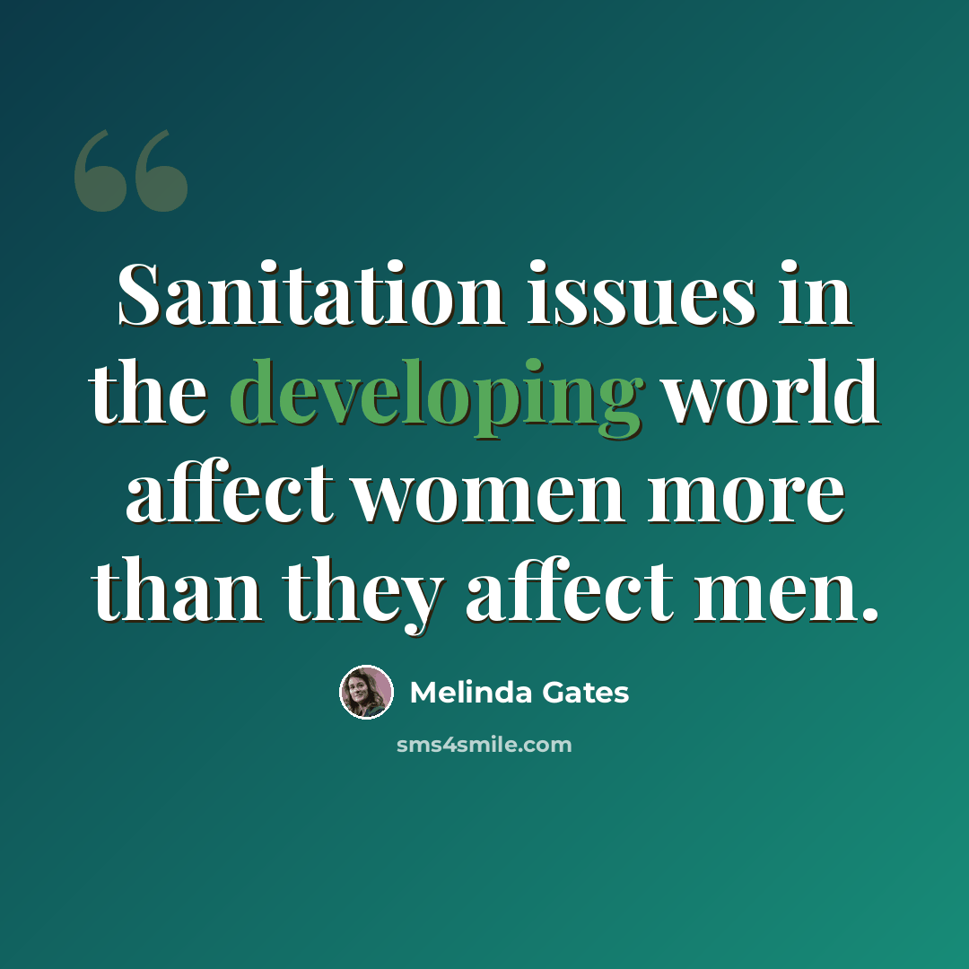 “Sanitation issues in the developing world affect women more than they affect men.” quote by Melinda Gates