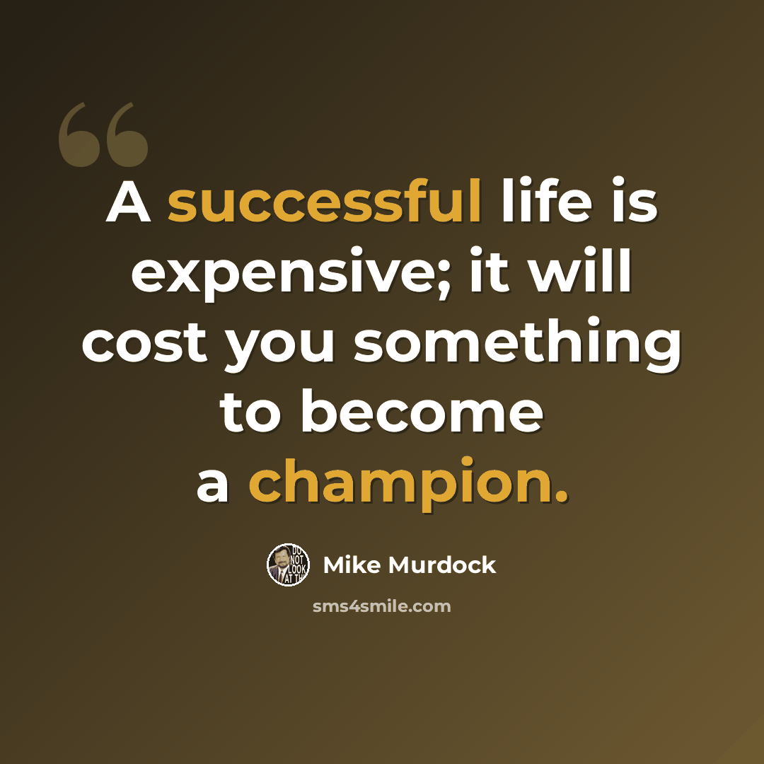 “A successful life is expensive; it will cost you something to become a champion.” quote by Mike Murdock