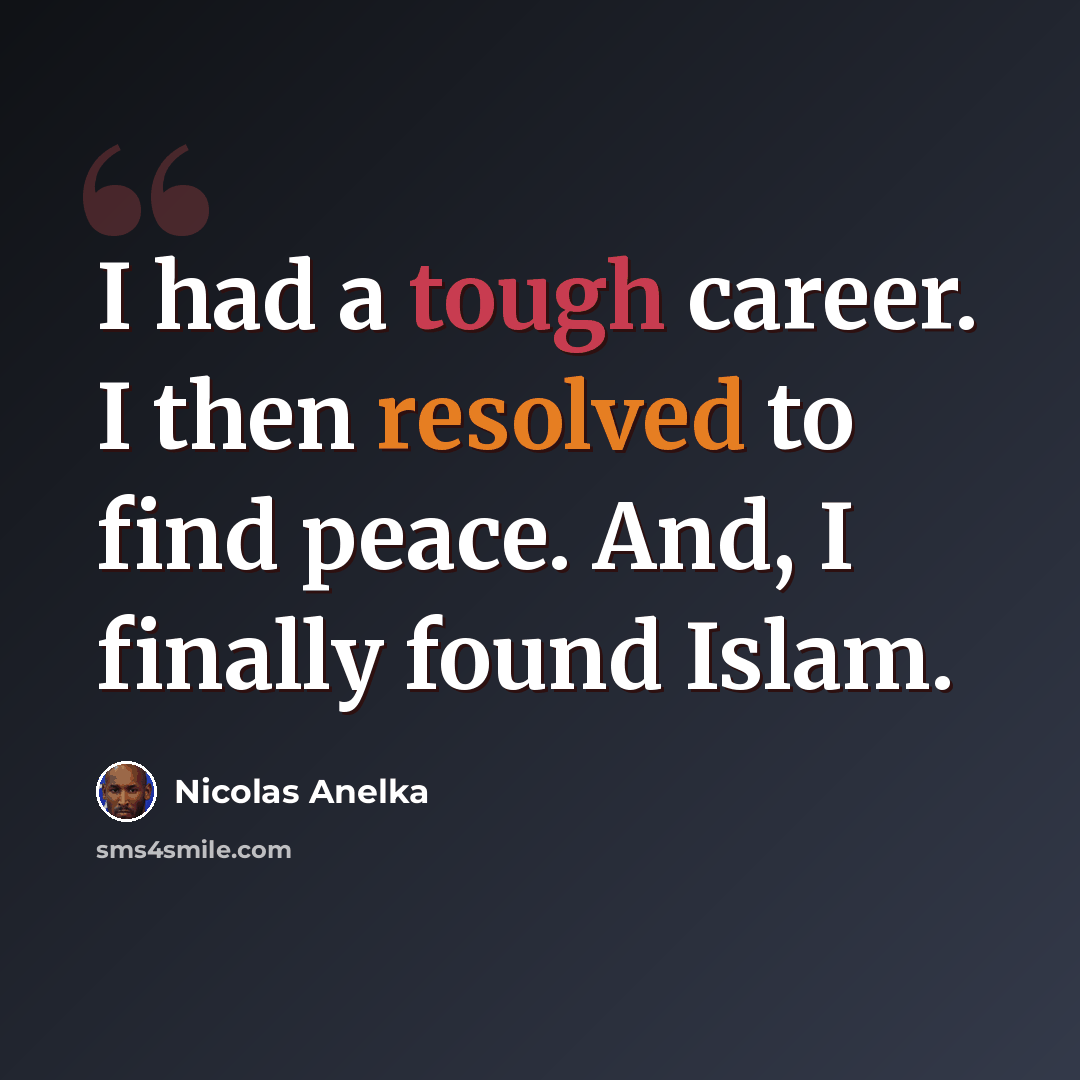 “I had a tough career. I then resolved to find peace. And, I finally found Islam.” quote by Nicolas Anelka