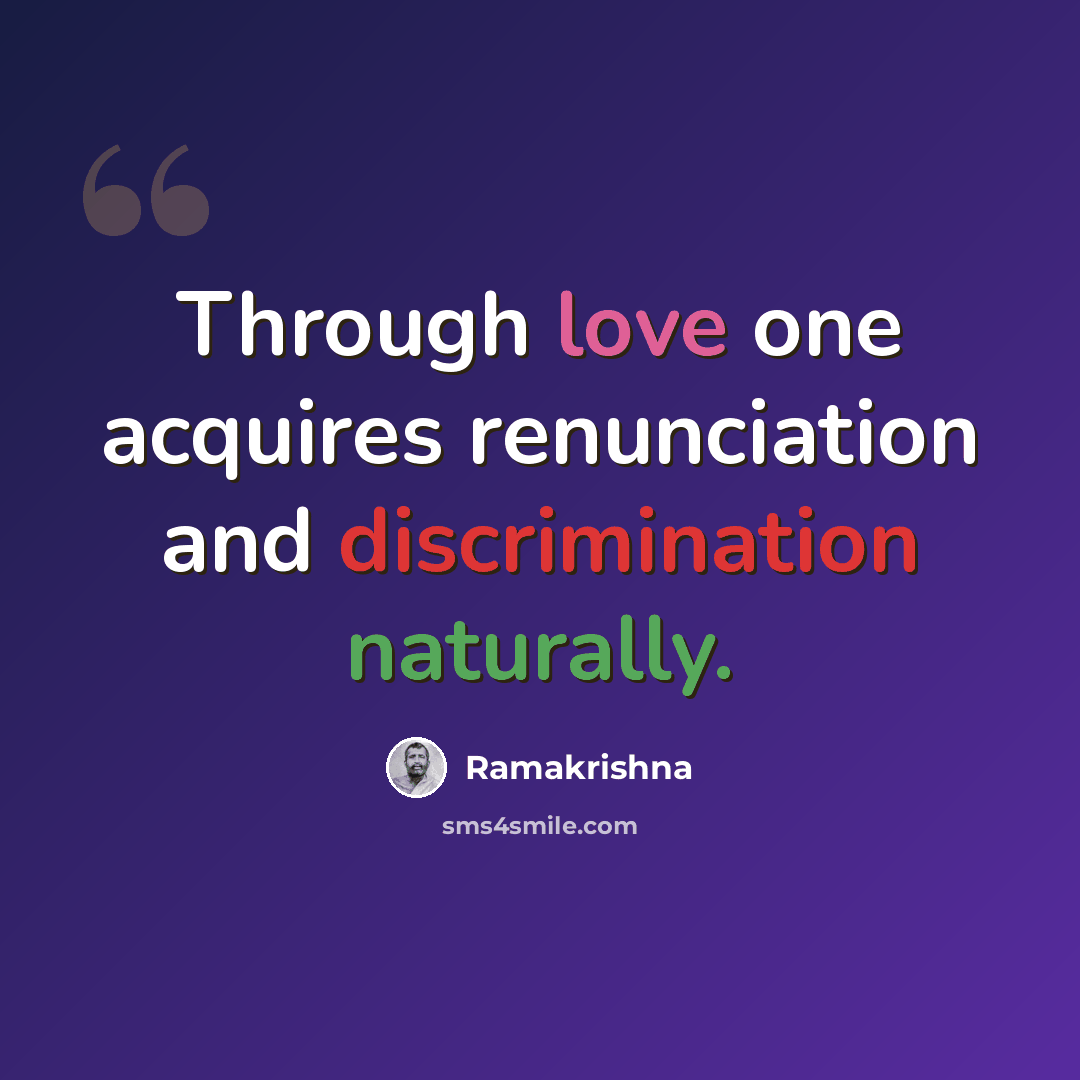 “Through love one acquires renunciation and discrimination naturally.” quote by Ramakrishna