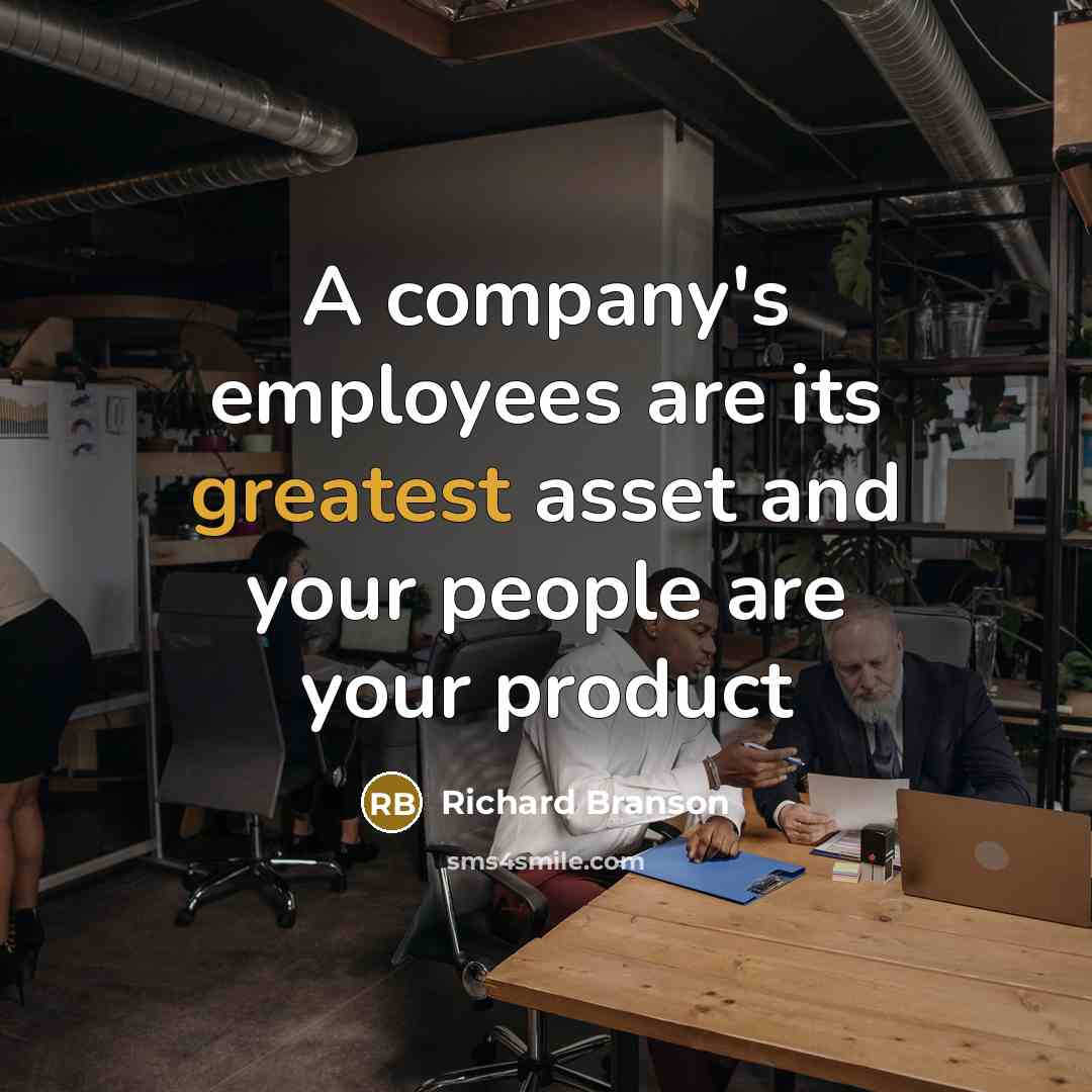 “A company's employees are its greatest asset and your people are your product” quote by Richard Branson