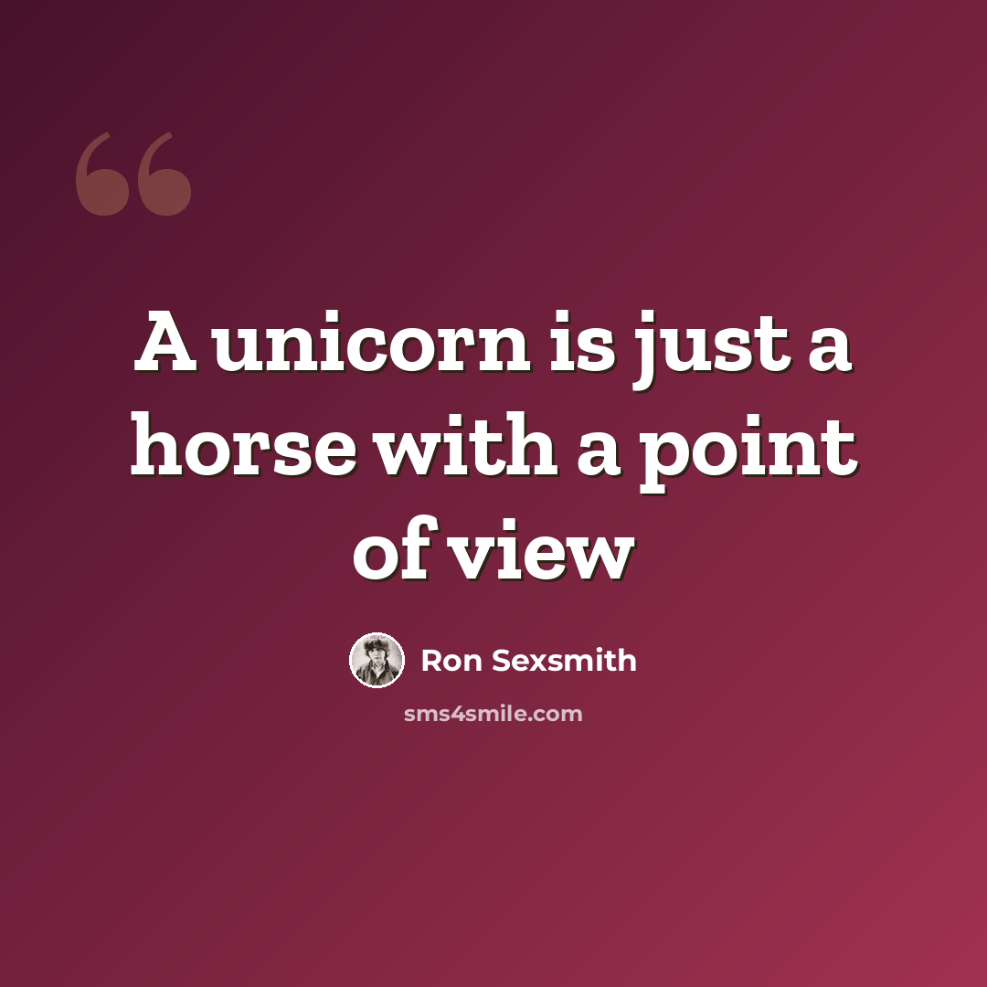“A unicorn is just a horse with a point of view” quote by Ron Sexsmith