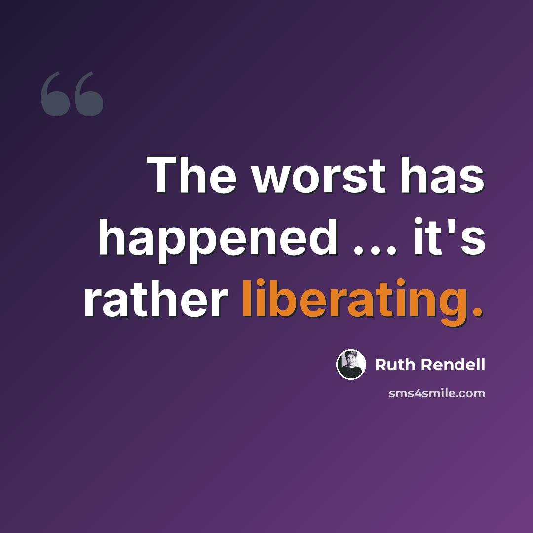 “The worst has happened ... it's rather liberating.” quote by Ruth Rendell