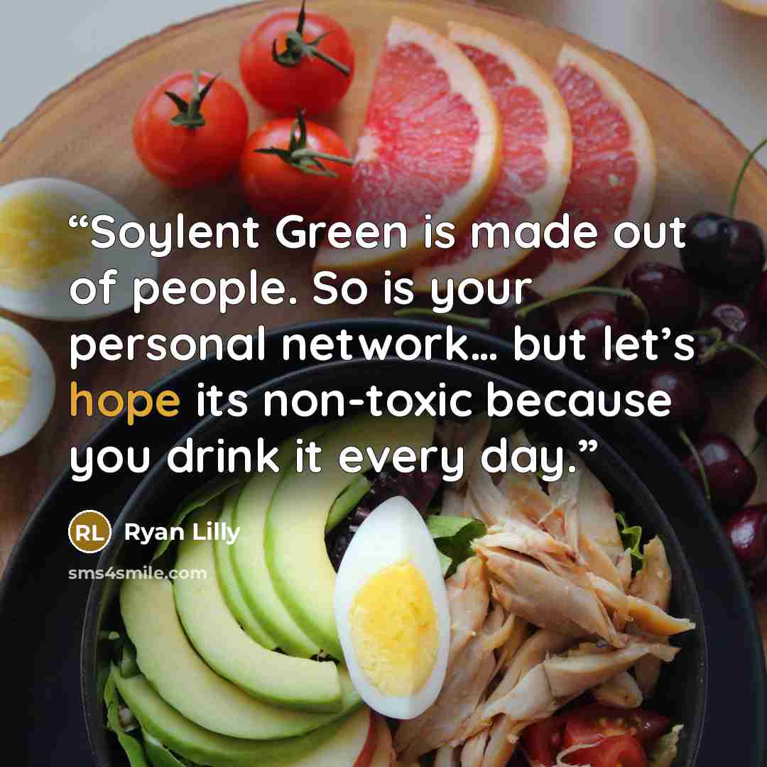 “Soylent Green is made out of people. So is your personal network… but let’s hope its non-toxic because you drink it every day.” quote by Ryan Lilly