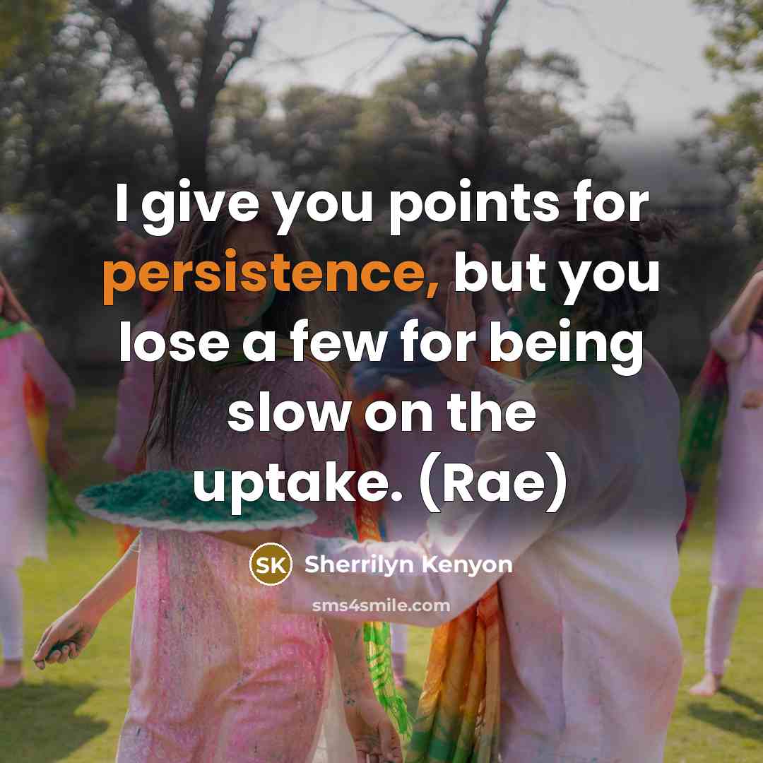 “I give you points for persistence, but you lose a few for being slow on the uptake. (Rae)” quote by Sherrilyn Kenyon