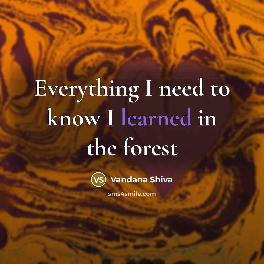 “Everything I need to know I learned in the forest” quote by Vandana Shiva