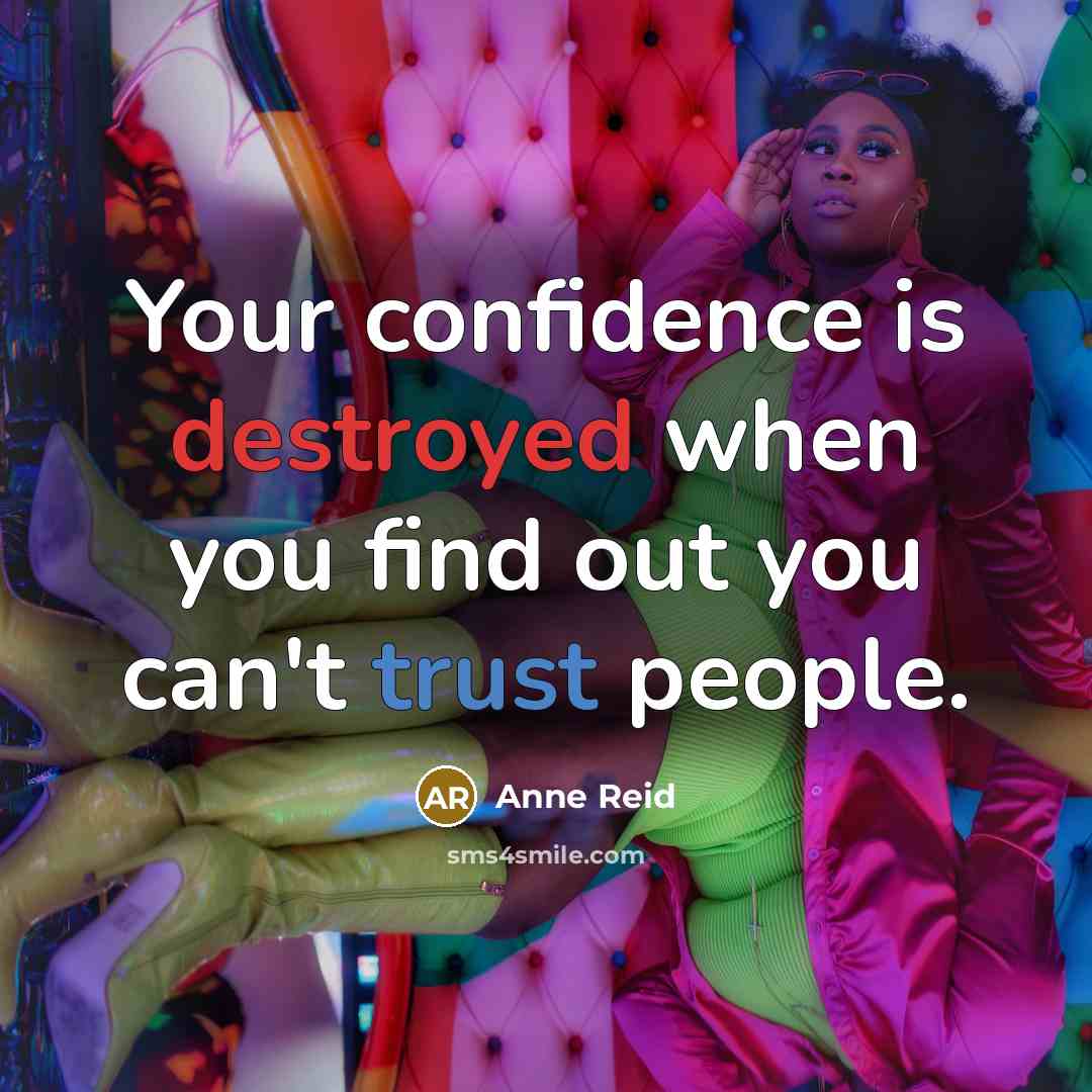 “Your confidence is destroyed when you find out you can't trust people.” quote by Anne Reid