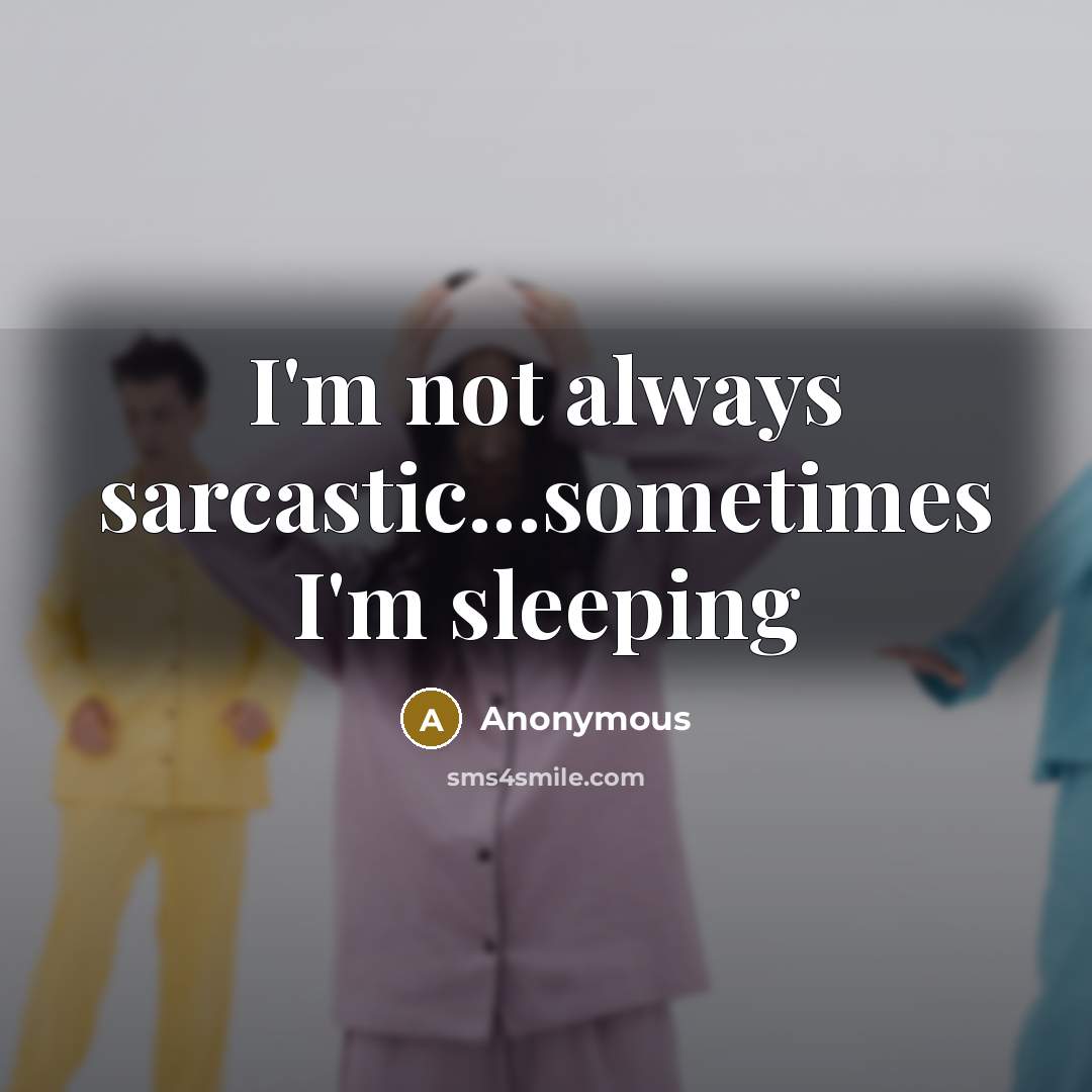 “I'm not always sarcastic...sometimes I'm sleeping” quote by Anonymous