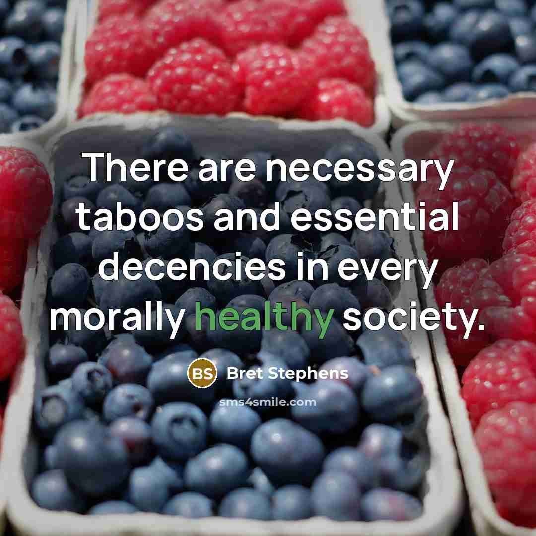 “There are necessary taboos and essential decencies in every morally healthy society.” quote by Bret Stephens