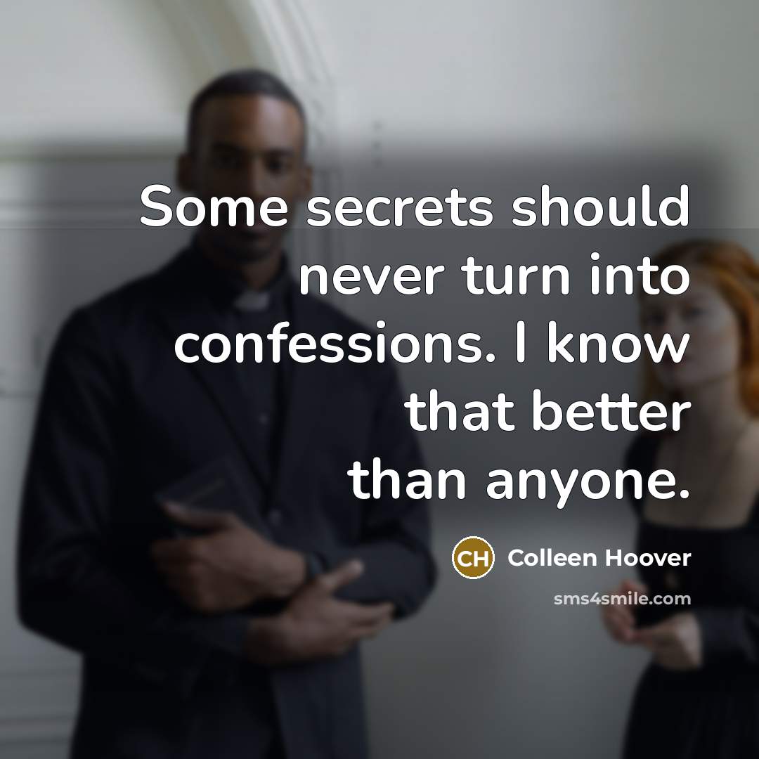 “Some secrets should never turn into confessions. I know that better than anyone.” quote by Colleen Hoover