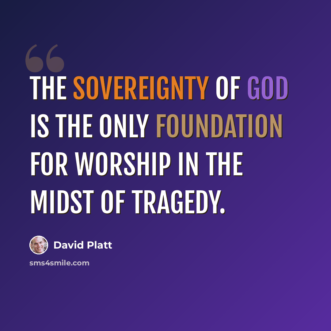 “The sovereignty of God is the only foundation for worship in the midst of tragedy.” quote by David Platt
