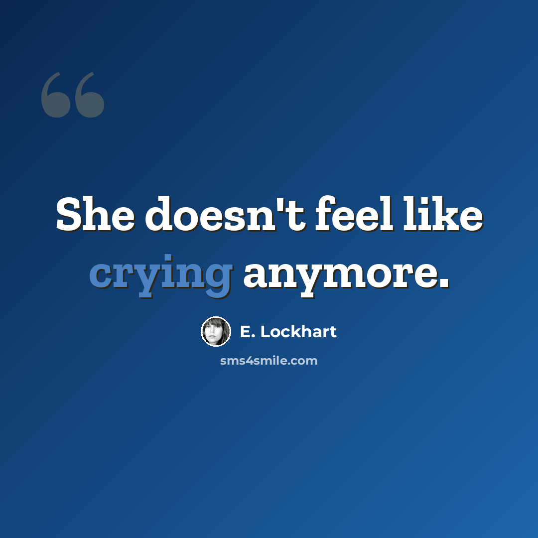 “She doesn't feel like crying anymore.” quote by E. Lockhart