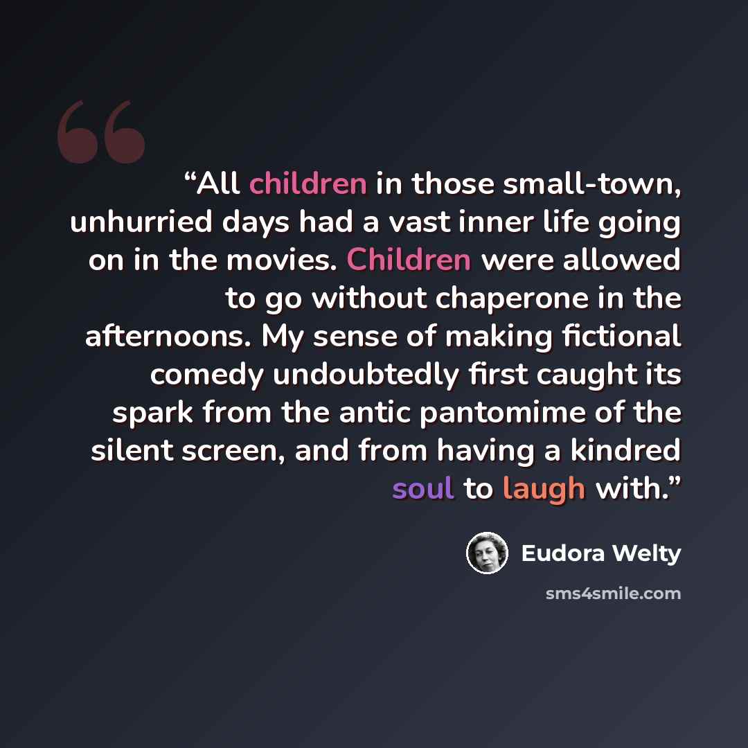 “All children in those small-town, unhurried days had a vast inner life going on in the movies. Children were allowed to go without chaperone in the afternoons. My sense of making fictional comedy undoubtedly first caught its spark from the antic pantomime of the silent screen, and from having a…” quote by Eudora Welty