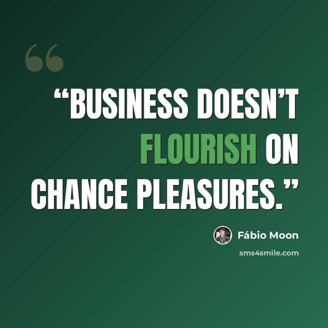 “Business doesn’t flourish on chance pleasures.” quote by Fábio Moon