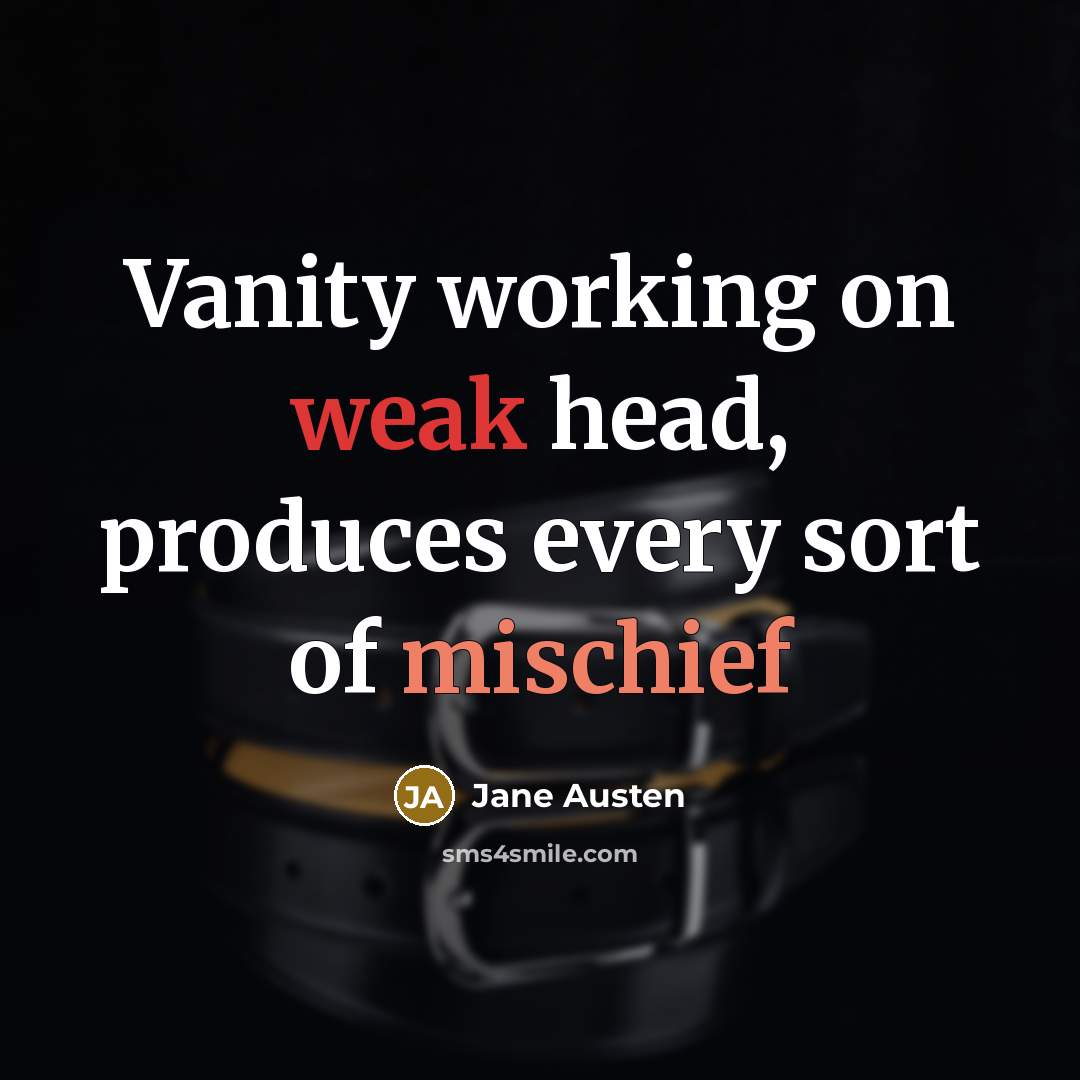 “Vanity working on weak head, produces every sort of mischief” quote by Jane Austen