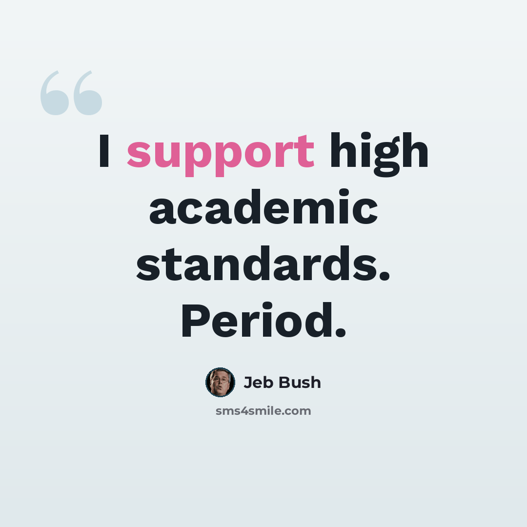 “I support high academic standards. Period.” quote by Jeb Bush