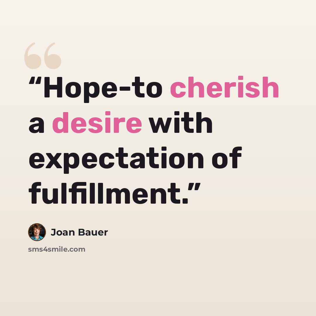 “Hope-to cherish a desire with expectation of fulfillment.” quote by Joan Bauer