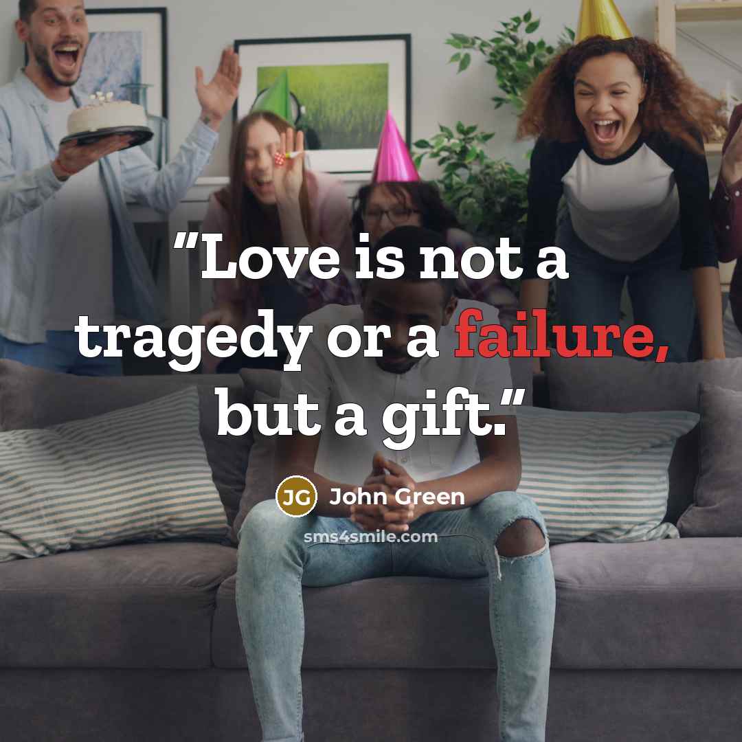 “Love is not a tragedy or a failure, but a gift.” quote by John Green