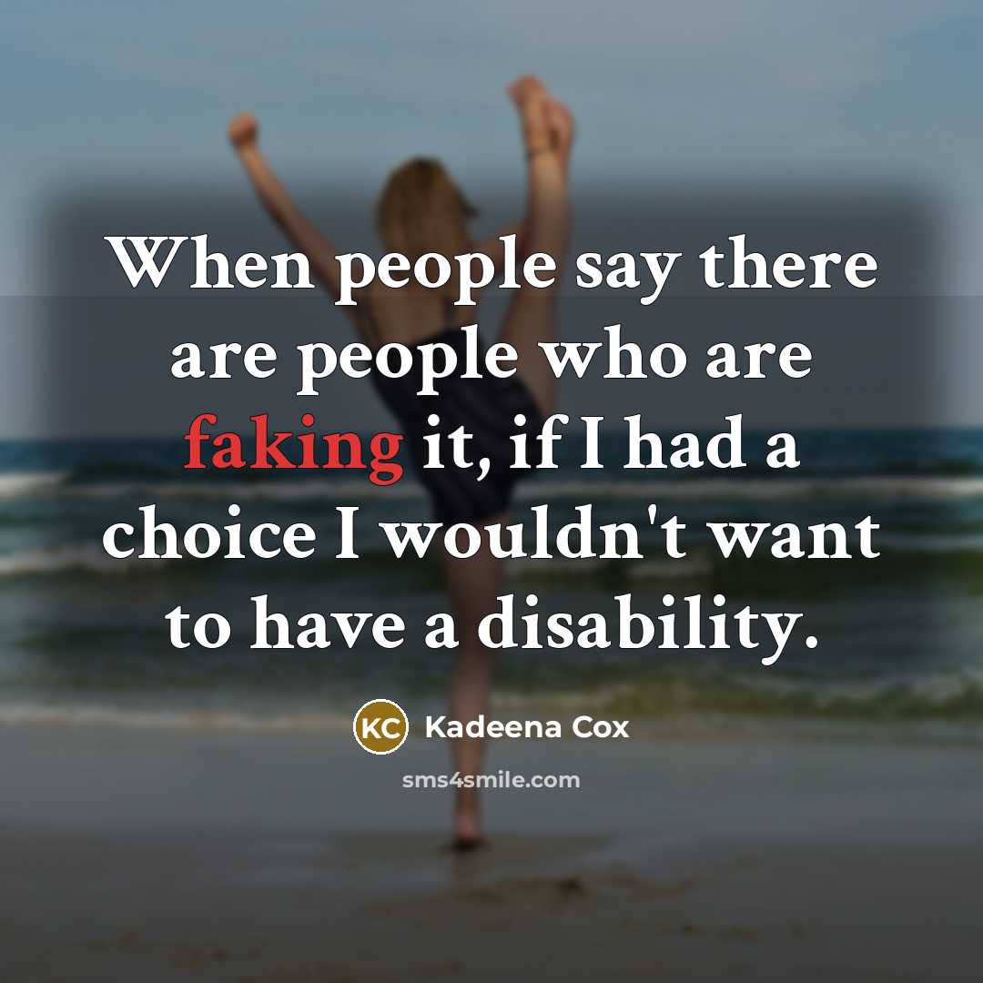 “When people say there are people who are faking it, if I had a choice I wouldn't want to have a disability.” quote by Kadeena Cox