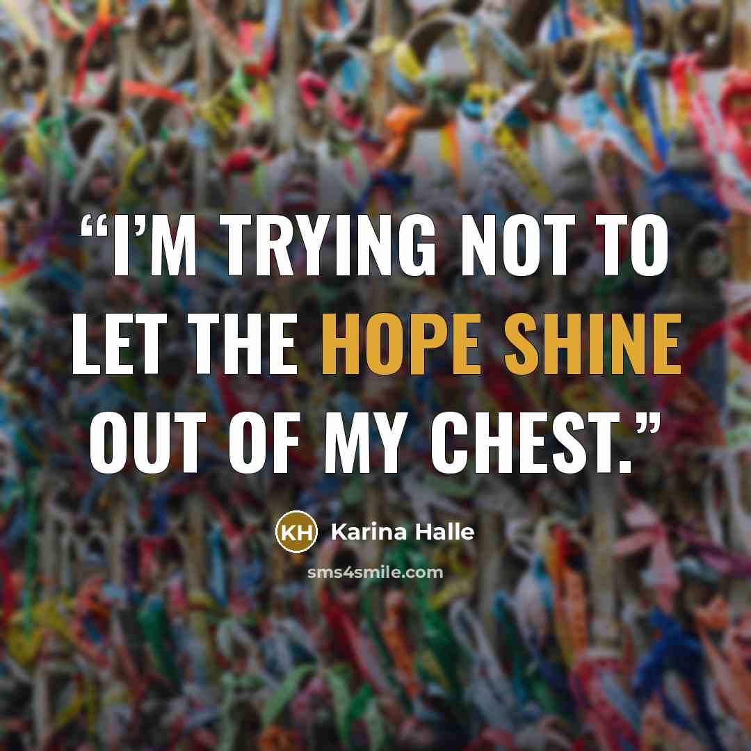“I’m trying not to let the hope shine out of my chest.” quote by Karina Halle