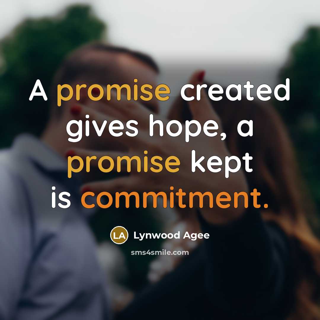 “A promise created gives hope, a promise kept is commitment.” quote by Lynwood Agee