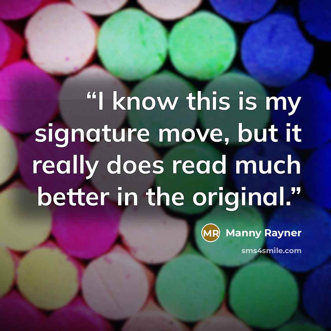 “I know this is my signature move, but it really does read much better in the original.” quote by Manny Rayner