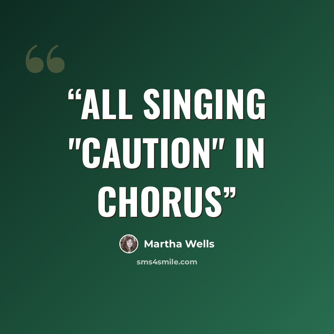 “all singing "caution" in chorus” quote by Martha Wells
