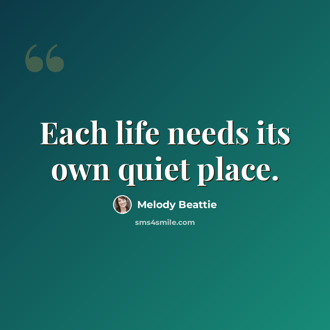 “Each life needs its own quiet place.” quote by Melody Beattie