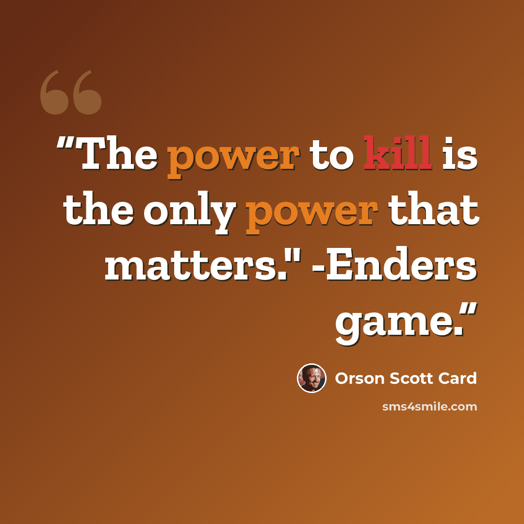 “The power to kill is the only power that matters." -Enders game.” quote by Orson Scott Card