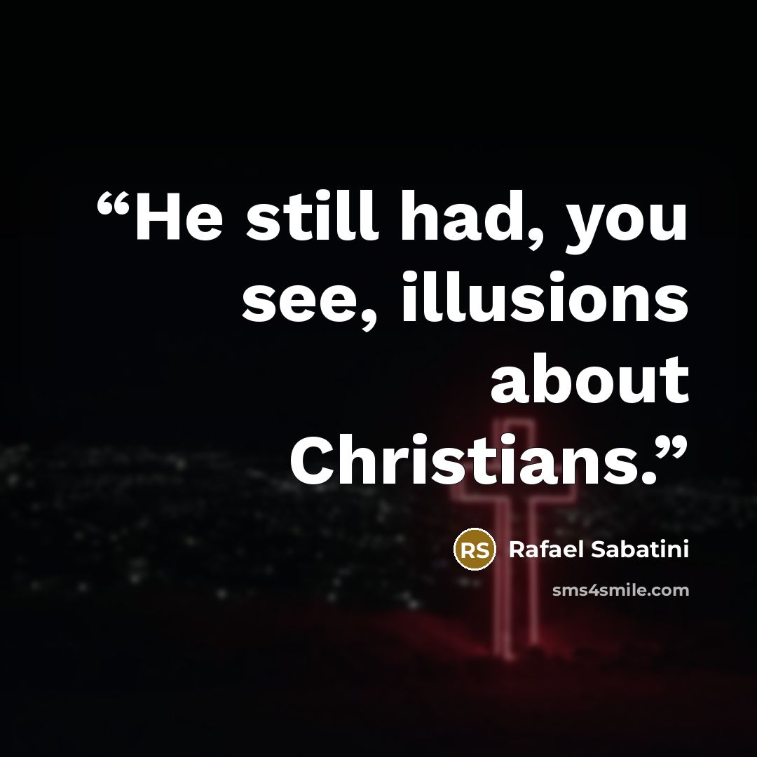 “He still had, you see, illusions about Christians.” quote by Rafael Sabatini