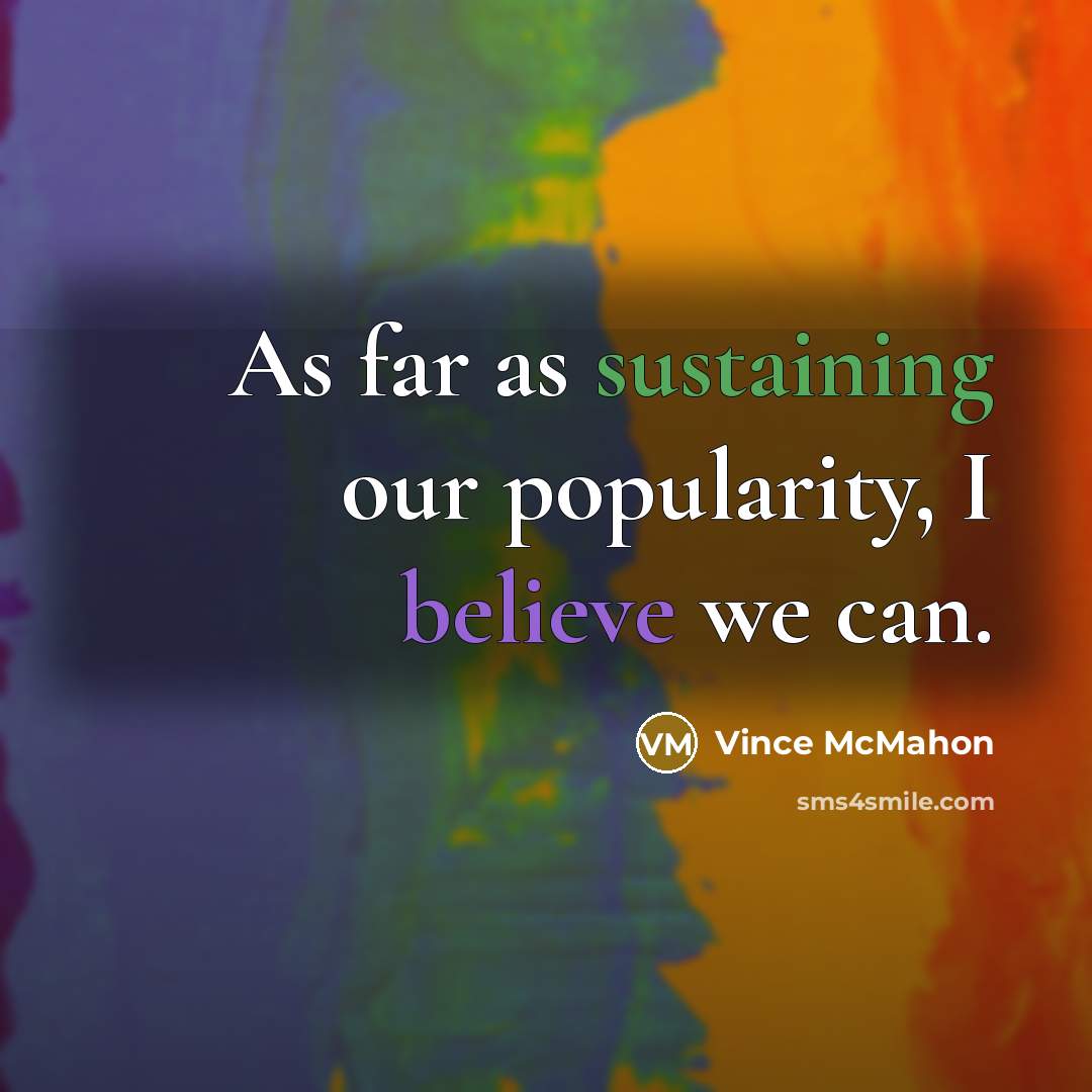 “As far as sustaining our popularity, I believe we can.” quote by Vince McMahon