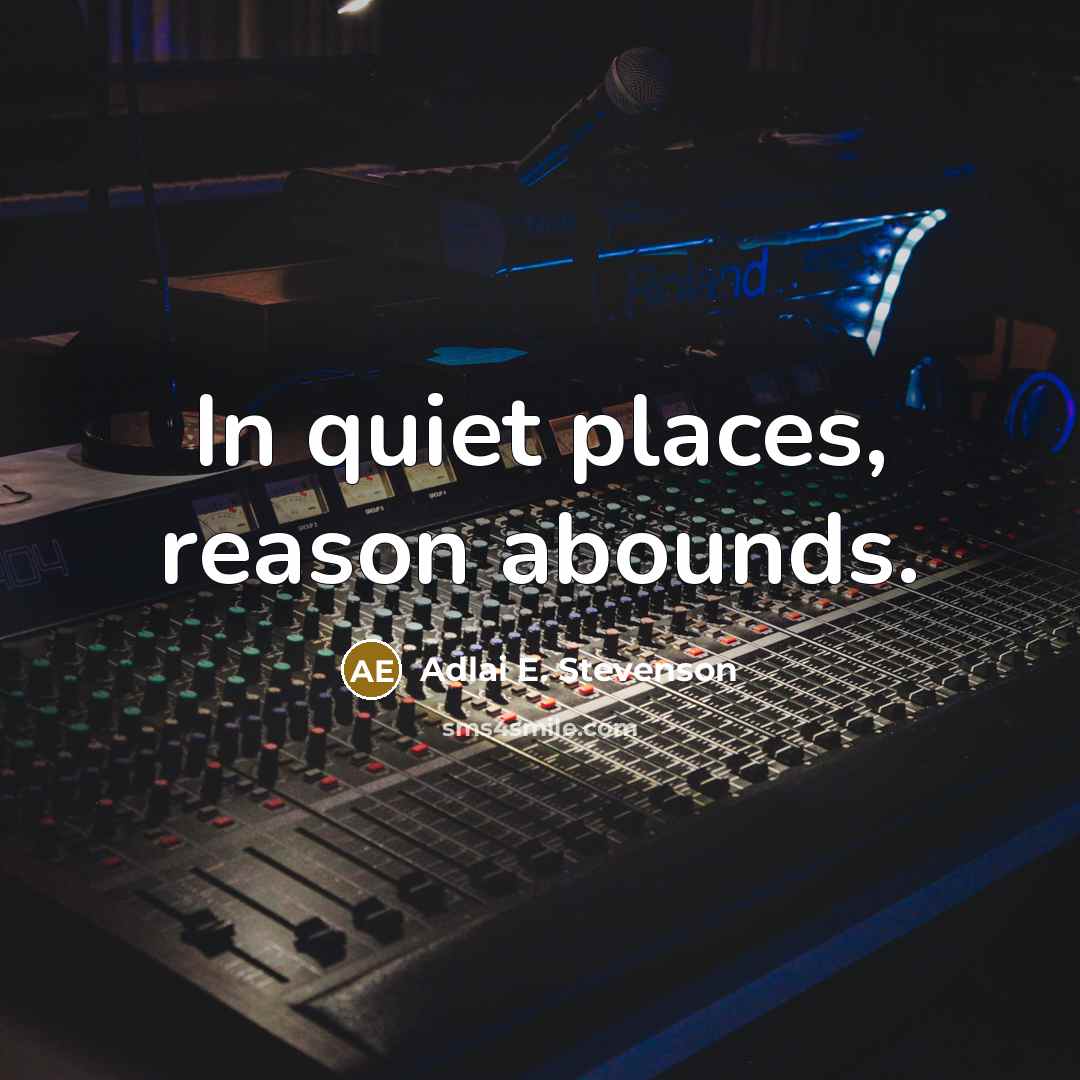 “In quiet places, reason abounds.” quote by Adlai E. Stevenson