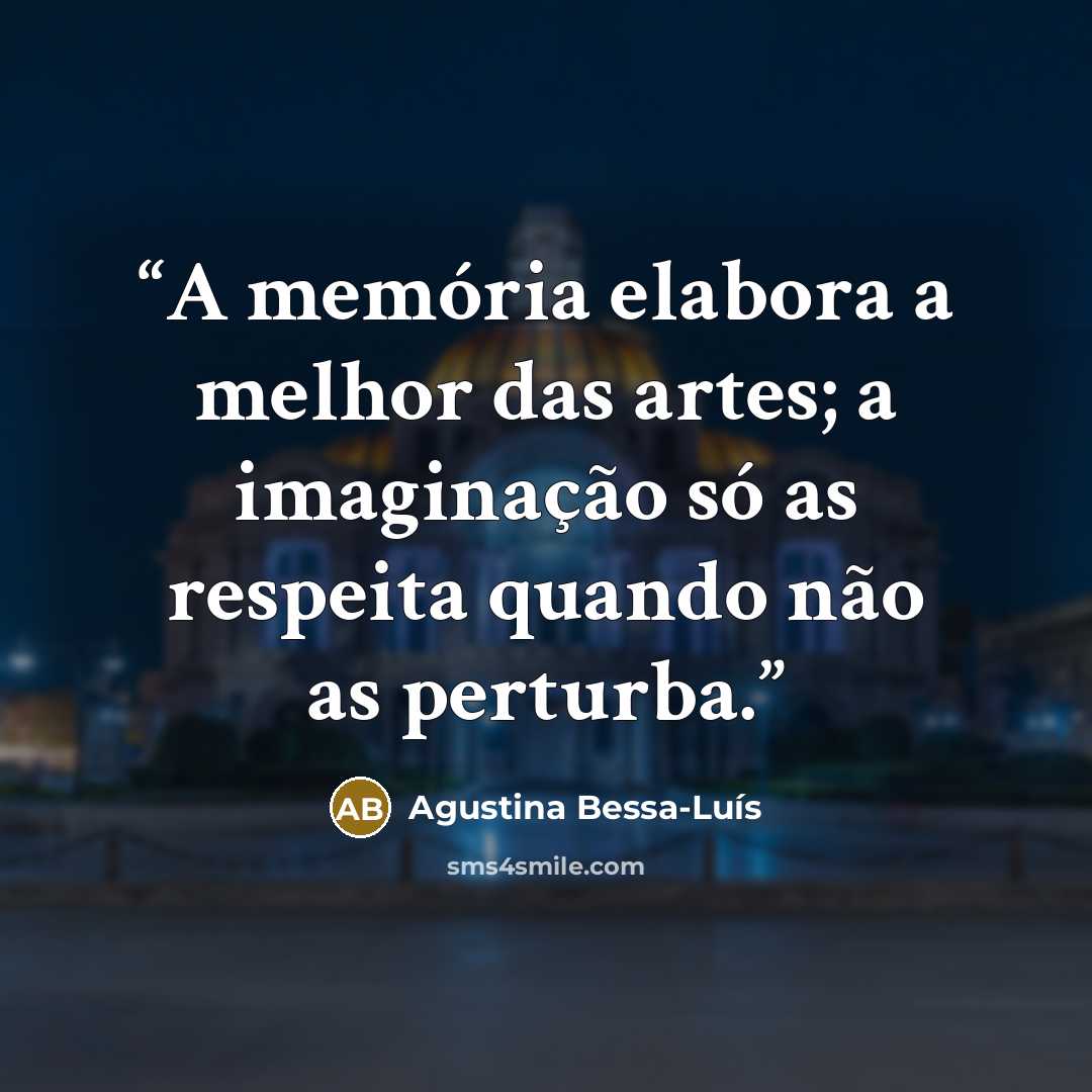 “A memória elabora a melhor das artes; a imaginação só as respeita quando não as perturba.” quote by Agustina Bessa-Luís