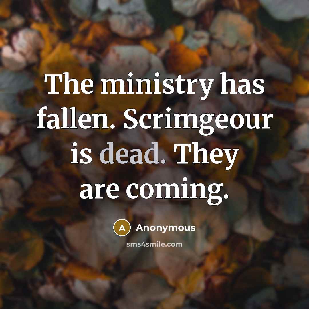 “The ministry has fallen. Scrimgeour is dead. They are coming.” quote by Anonymous