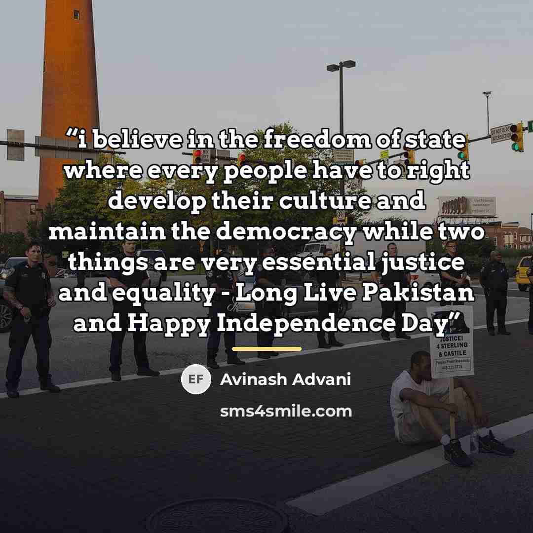 “i believe in the freedom of state where every people have to right develop their culture and maintain the democracy while two things are very essential justice and equality - Long Live Pakistan and Happy Independence Day” quote by Avinash Advani