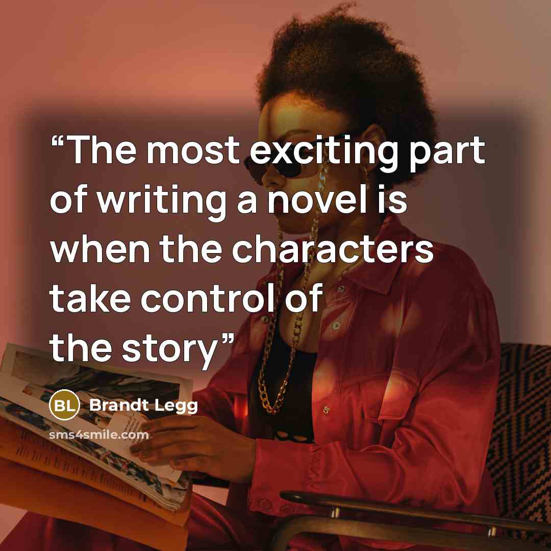 “The most exciting part of writing a novel is when the characters take control of the story” quote by Brandt Legg