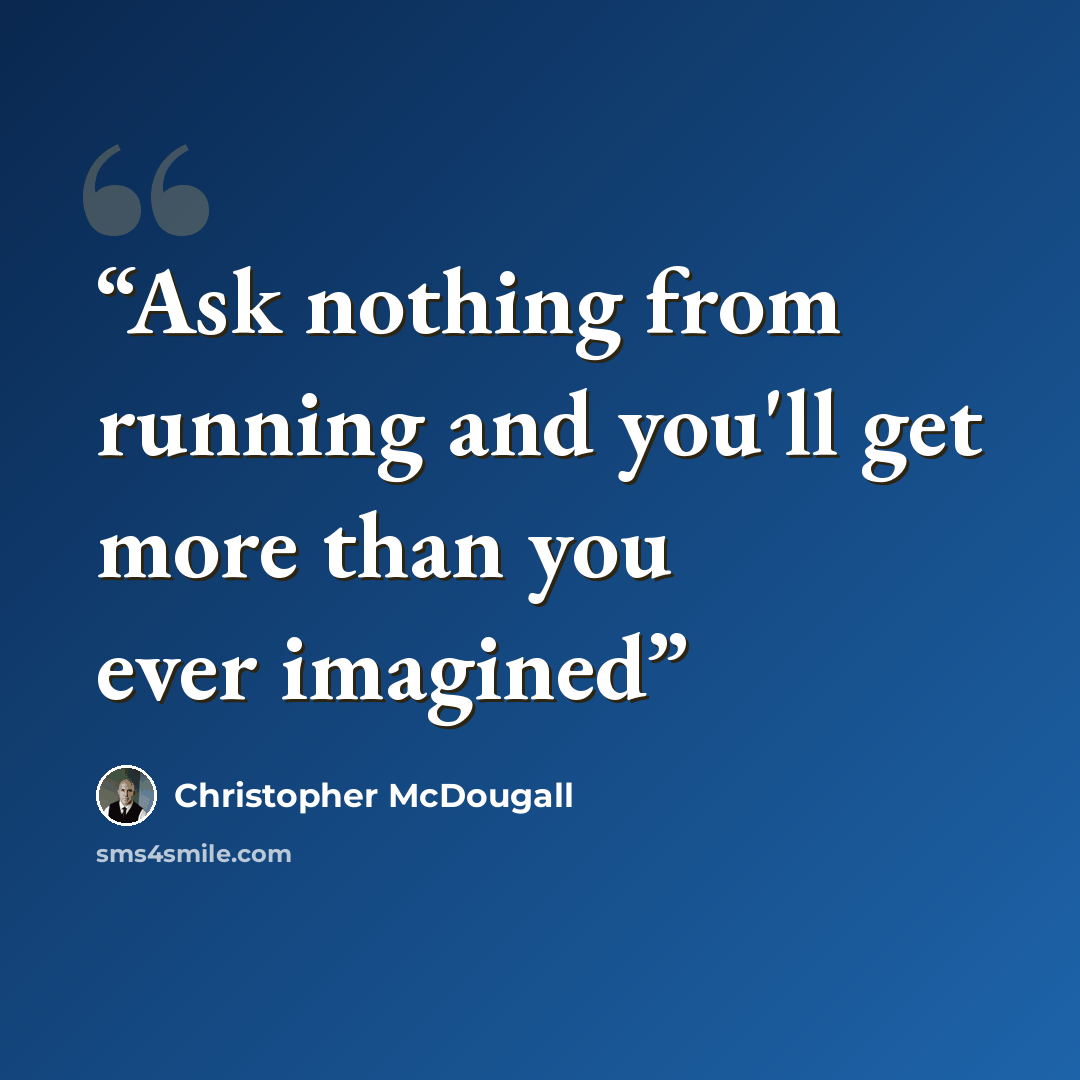 “Ask nothing from running and you'll get more than you ever imagined” quote by Christopher McDougall