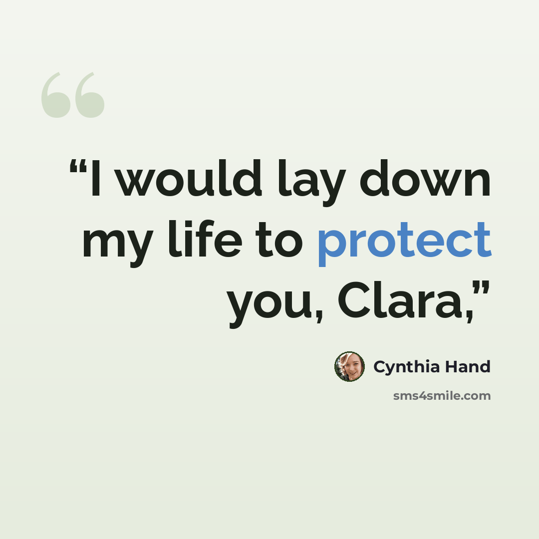 “I would lay down my life to protect you, Clara,” quote by Cynthia Hand