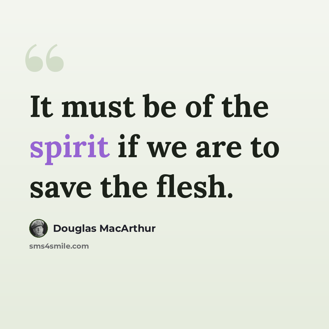 “It must be of the spirit if we are to save the flesh.” quote by Douglas MacArthur