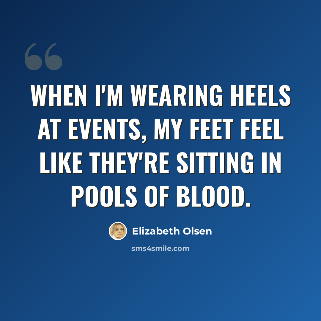 “When I'm wearing heels at events, my feet feel like they're sitting in pools of blood.” quote by Elizabeth Olsen