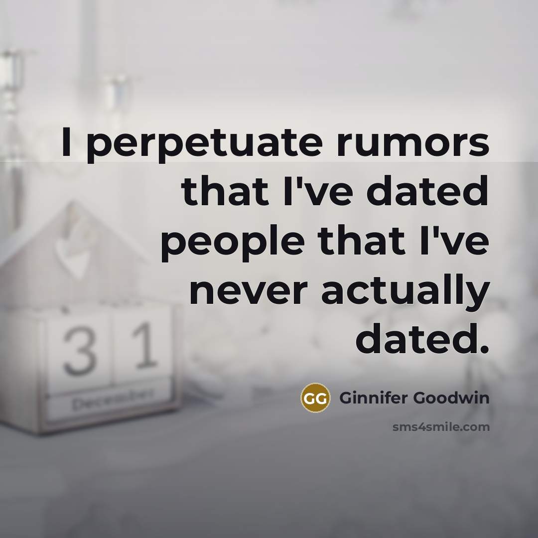 “I perpetuate rumors that I've dated people that I've never actually dated.” quote by Ginnifer Goodwin