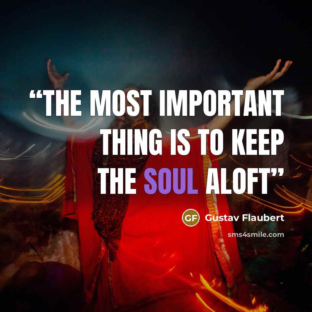 “The most important thing is to keep the Soul aloft” quote by Gustav Flaubert